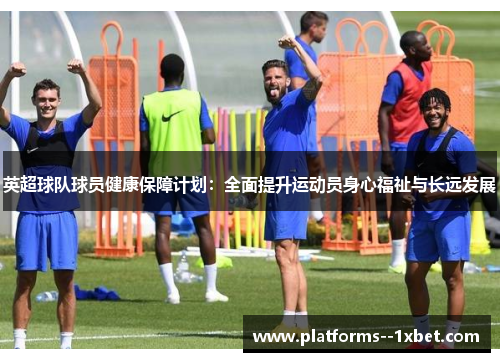 英超球队球员健康保障计划：全面提升运动员身心福祉与长远发展