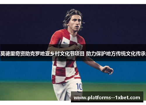 莫德里奇资助克罗地亚乡村文化节项目 助力保护地方传统文化传承