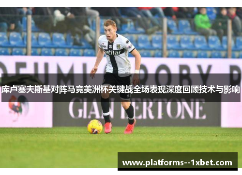 库卢塞夫斯基对阵马竞美洲杯关键战全场表现深度回顾技术与影响