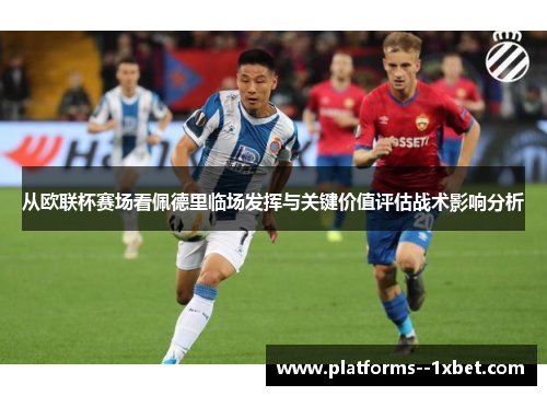 从欧联杯赛场看佩德里临场发挥与关键价值评估战术影响分析