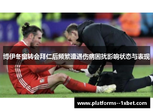 博伊冬窗转会拜仁后频繁遭遇伤病困扰影响状态与表现